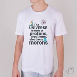 Camiseta The Universe is made of protons, neutrons, electrons & morons - Loja Nerd